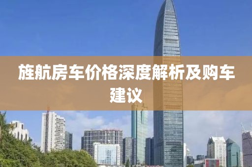 旌航房车价格深度解析及购车建议
