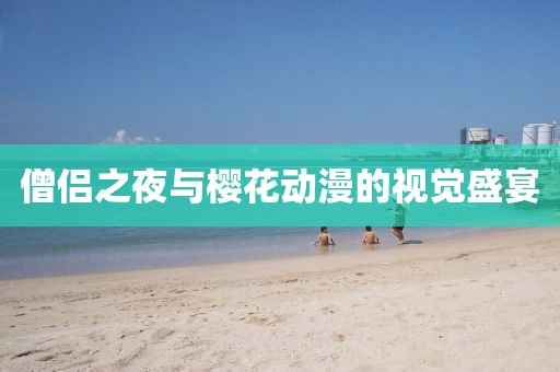 僧侣之夜与樱花动漫的视觉盛宴