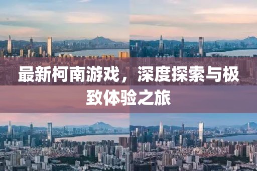 最新柯南游戏，深度探索与极致体验之旅