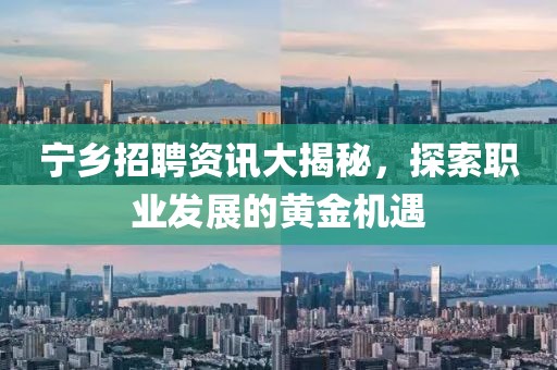 宁乡招聘资讯大揭秘，探索职业发展的黄金机遇