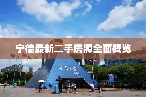 宁德最新二手房源全面概览