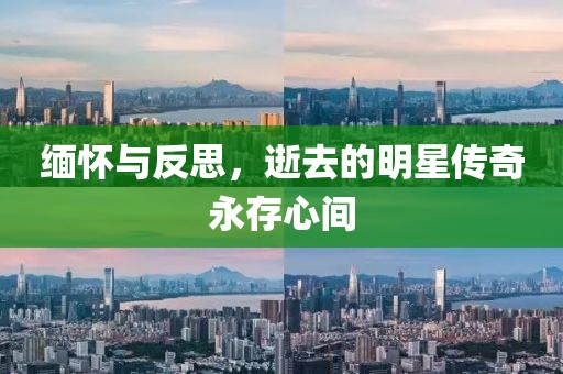 缅怀与反思，逝去的明星传奇永存心间