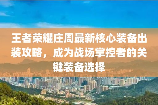 王者荣耀庄周最新核心装备出装攻略，成为战场掌控者的关键装备选择