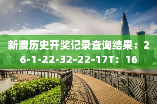 新澳历史开奖记录查询结果：26-1-22-32-22-17T：16