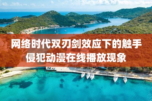 网络时代双刃剑效应下的触手侵犯动漫在线播放现象