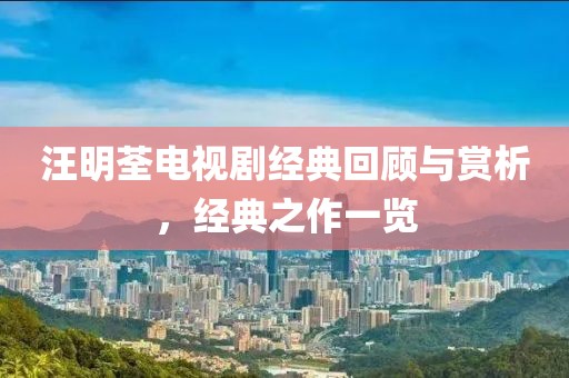 汪明荃电视剧经典回顾与赏析，经典之作一览