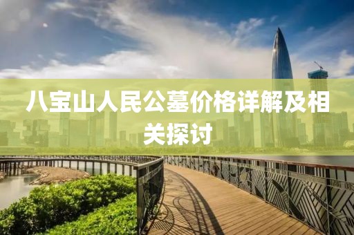 八宝山人民公墓价格详解及相关探讨