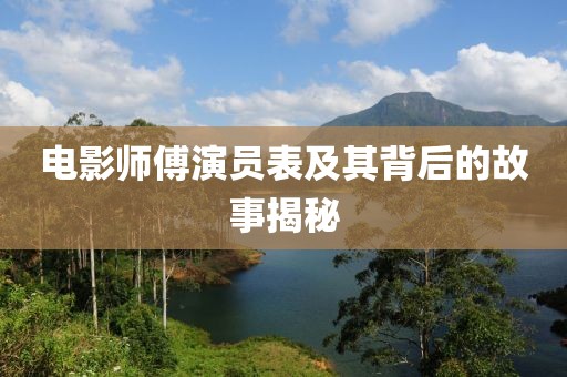 电影师傅演员表及其背后的故事揭秘