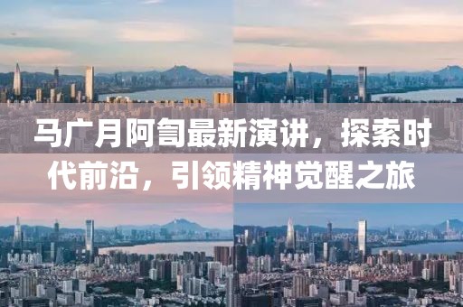 马广月阿訇最新演讲，探索时代前沿，引领精神觉醒之旅