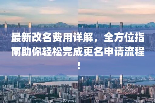 最新改名费用详解，全方位指南助你轻松完成更名申请流程！
