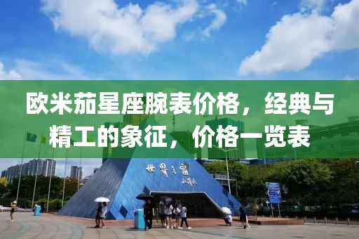 欧米茄星座腕表价格，经典与精工的象征，价格一览表