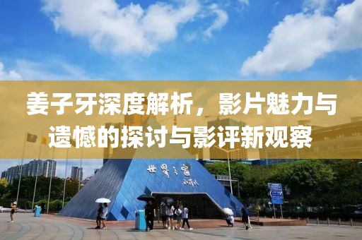 姜子牙深度解析，影片魅力与遗憾的探讨与影评新观察