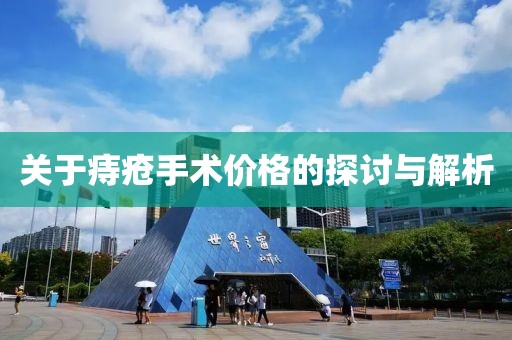 关于痔疮手术价格的探讨与解析