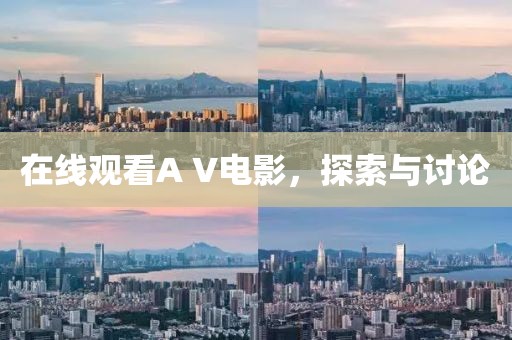 在线观看A V电影，探索与讨论