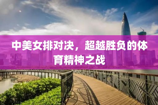 中美女排对决，超越胜负的体育精神之战