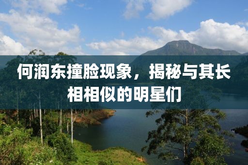 何润东撞脸现象，揭秘与其长相相似的明星们