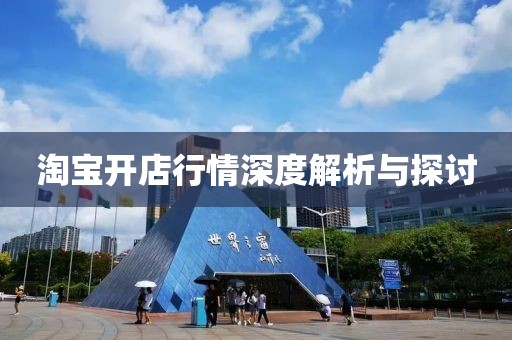 淘宝开店行情深度解析与探讨