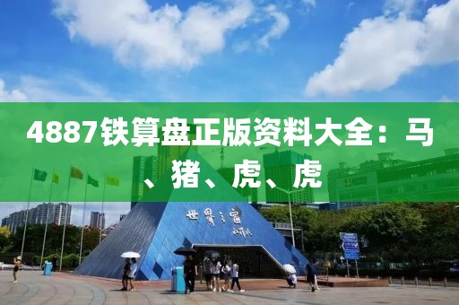 4887铁算盘正版资料大全：马、猪、虎、虎