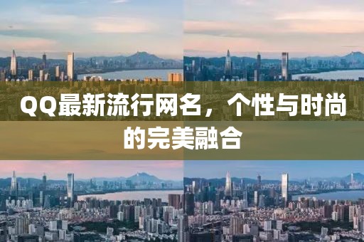 QQ最新流行网名，个性与时尚的完美融合