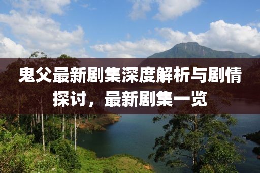 鬼父最新剧集深度解析与剧情探讨，最新剧集一览