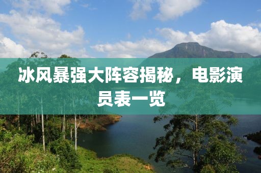 冰风暴强大阵容揭秘，电影演员表一览