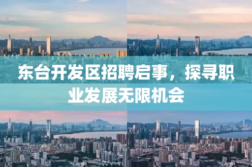 东台开发区招聘启事，探寻职业发展无限机会