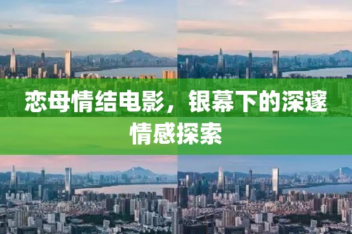 恋母情结电影，银幕下的深邃情感探索