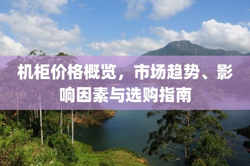 机柜价格概览，市场趋势、影响因素与选购指南