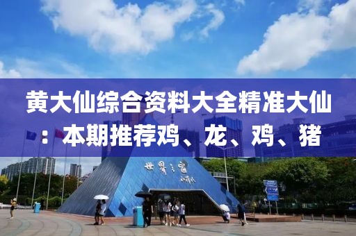 黄大仙综合资料大全精准大仙：本期推荐鸡、龙、鸡、猪