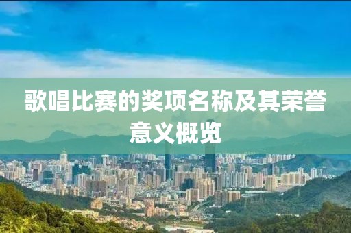 歌唱比赛的奖项名称及其荣誉意义概览