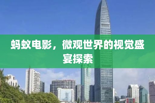 蚂蚁电影，微观世界的视觉盛宴探索