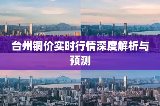 台州铜价实时行情深度解析与预测