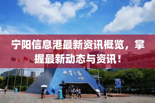 宁阳信息港最新资讯概览，掌握最新动态与资讯！