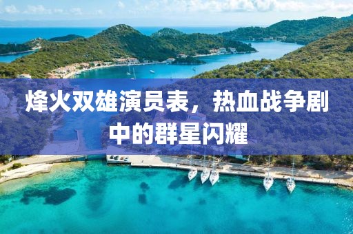 烽火双雄演员表，热血战争剧中的群星闪耀