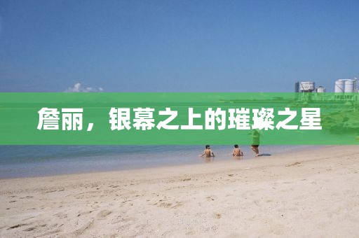 詹丽，银幕之上的璀璨之星