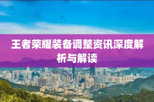 王者荣耀装备调整资讯深度解析与解读