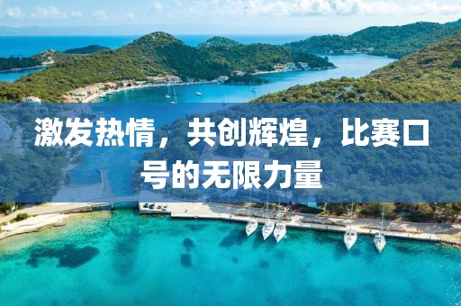 激发热情，共创辉煌，比赛口号的无限力量
