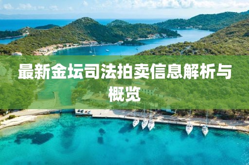 最新金坛司法拍卖信息解析与概览