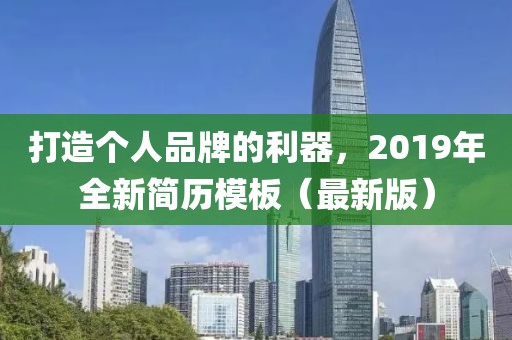 打造个人品牌的利器，2019年全新简历模板（最新版）