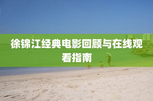 徐锦江经典电影回顾与在线观看指南