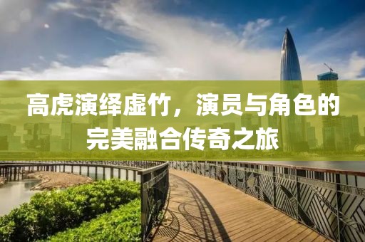 高虎演绎虚竹，演员与角色的完美融合传奇之旅