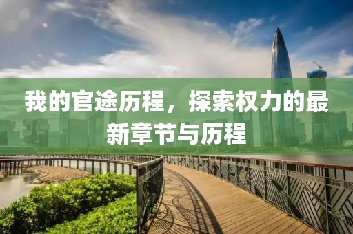 我的官途历程，探索权力的最新章节与历程