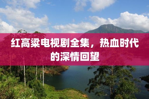 红高粱电视剧全集，热血时代的深情回望