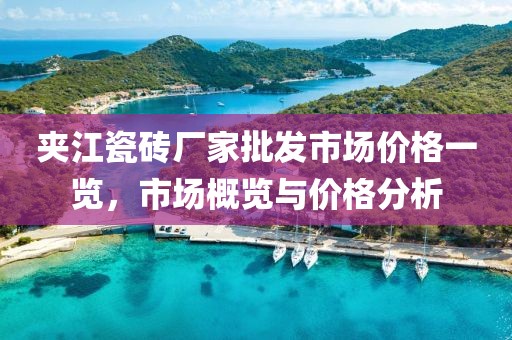 夹江瓷砖厂家批发市场价格一览，市场概览与价格分析
