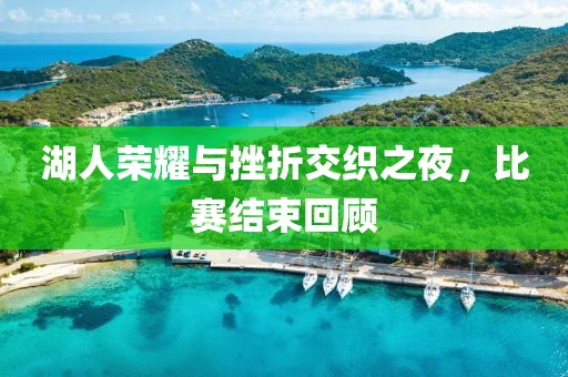 湖人荣耀与挫折交织之夜，比赛结束回顾