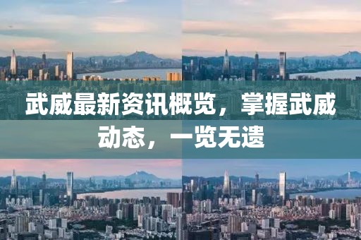 武威最新资讯概览，掌握武威动态，一览无遗