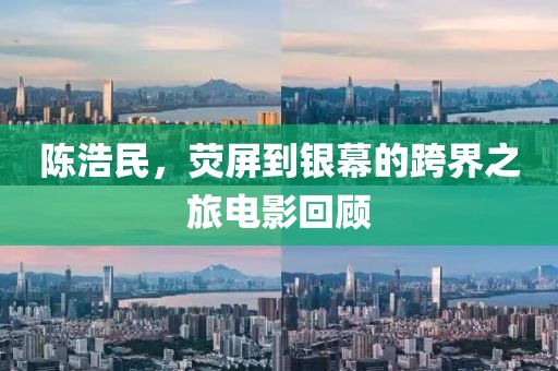陈浩民，荧屏到银幕的跨界之旅电影回顾
