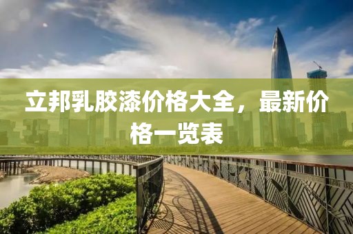 立邦乳胶漆价格大全，最新价格一览表