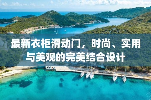 最新衣柜滑动门，时尚、实用与美观的完美结合设计