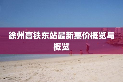徐州高铁东站最新票价概览与概览